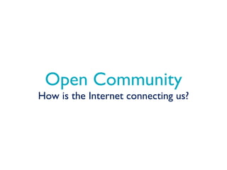 Open Community
How is the Internet connecting us?
 