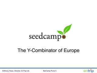 The Y-Combinator of Europe


Anthony Hsiao, Director, EnTrip Ltd.   BarCamp Pune 5
 