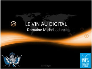 LE VIN AU DIGITAL
Domaine Michel Juillot
Le vin au digital
 
