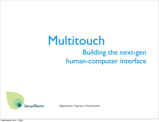 Multitouch
                                        Building the next-gen
                                    human-computer interface




                             Miguel Antunes / Tiago Serra / Tony Gonçalves




Wednesday, April 1, 2009
 