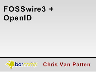 FOSSwire3 + OpenID Chris Van Patten 