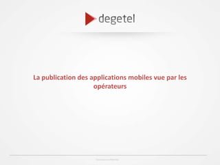 La publication des applications mobiles vue par les
                    opérateurs




                    Document confidentiel
 