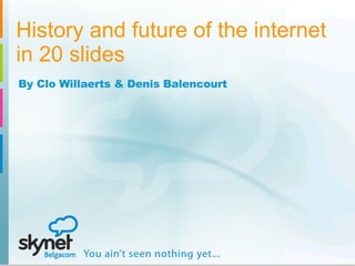 History and future of the internet in 20 slides By Clo Willaerts & Denis Balencourt 