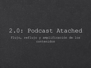 2.0: Podcast Atached ,[object Object]