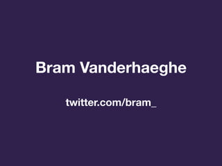 Bram Vanderhaeghe

   twitter.com/bram_
 