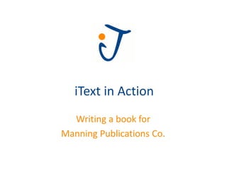 iText in Action
  Writing a book for
Manning Publications Co.
 