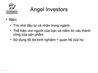 Angel Investors <ul><li>Nên: </li></ul><ul><ul><li>Tìm nhà đầu tư cá nhân trong ngành </li></ul></ul><ul><ul><li>Thể hiện ...