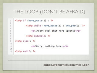 THE LOOP (DON’T BE AFRAID)




          CODEX.WORDPRESS.ORG/THE_LOOP
 