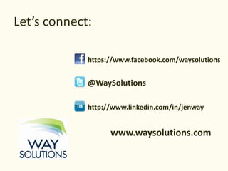 Lets connect:

             https://www.facebook.com/waysolutions


             @WaySolutions

             http://www.linkedin.com/in/jenway


                   www.waysolutions.com
 