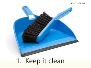 #bcn11RESUME




1. Keep it clean
 