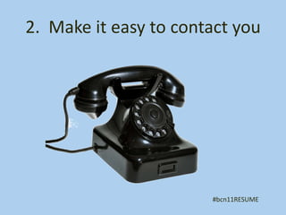 2. Make it easy to contact you




                       #bcn11RESUME
 
