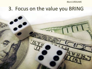 #bcn11RESUME


3. Focus on the value you BRING
 