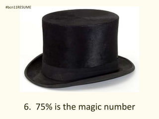 #bcn11RESUME




        6. 75% is the magic number
 