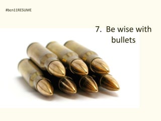 #bcn11RESUME




               7. Be wise with
                   bullets
 