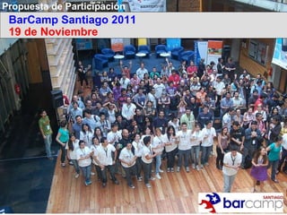 Propuesta de Participación BarCamp Santiago 2011 19 de Noviembre 