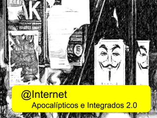 @Internet
  Apocalípticos e Integrados 2.0
 