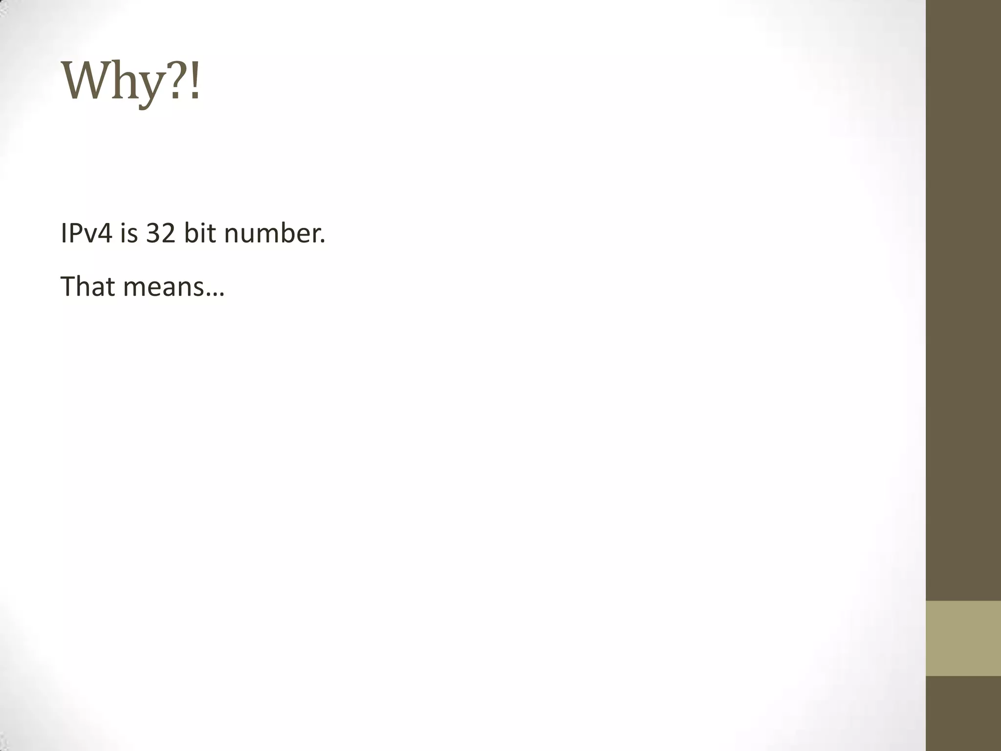 Why?!

IPv4 is 32 bit number.
That means…
 
