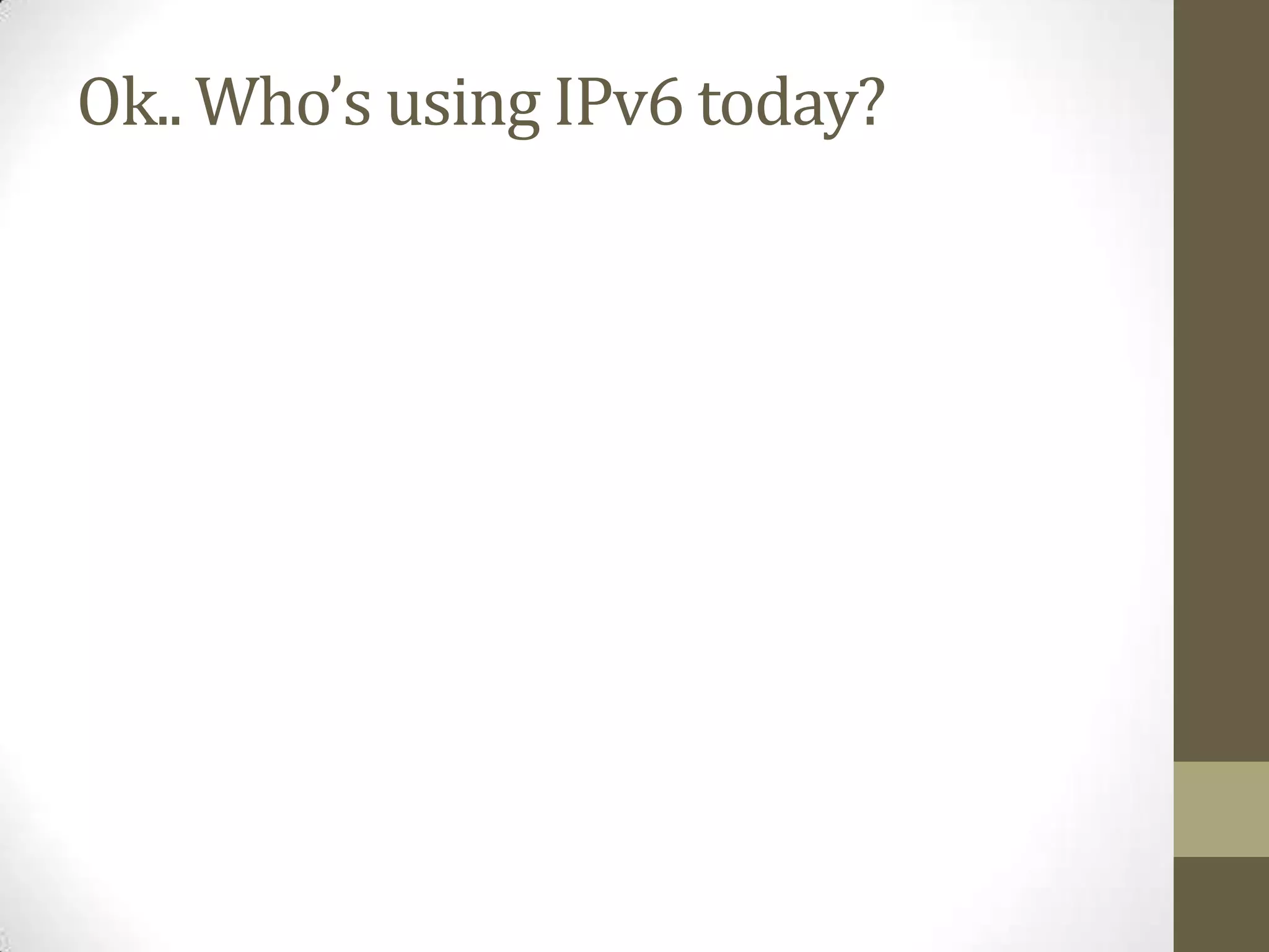 Ok.. Who’s using IPv6 today?
 