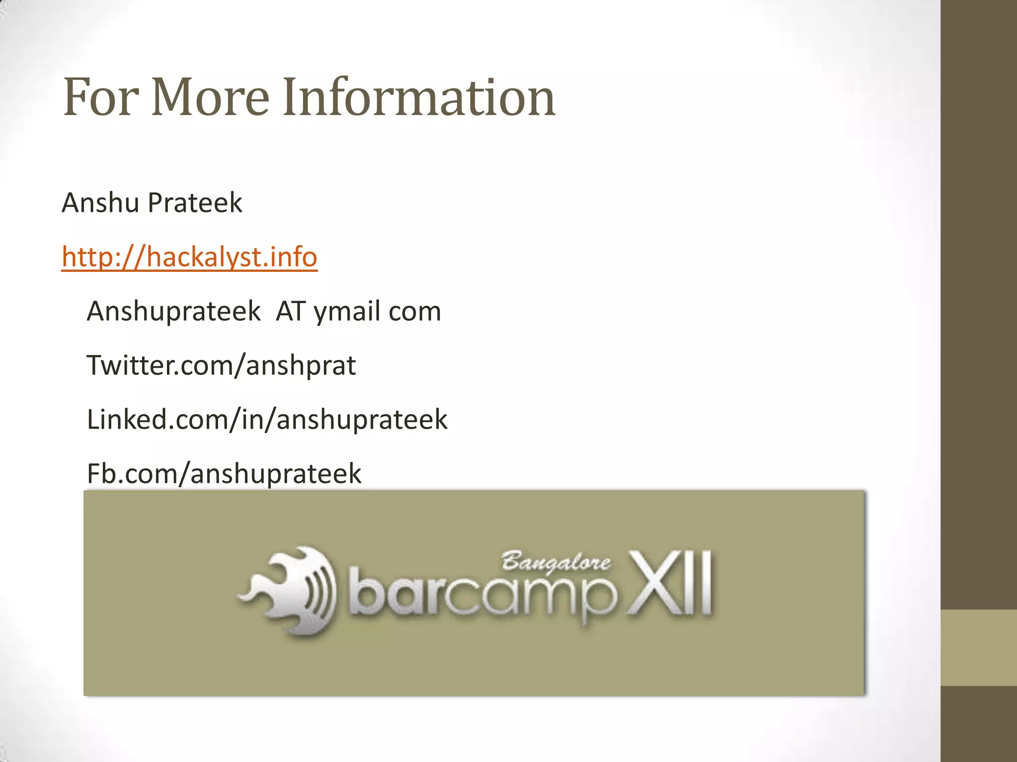 For More Information
Anshu Prateek
http://hackalyst.info
  Anshuprateek AT ymail com
  Twitter.com/anshprat
  Linked.com/in/anshuprateek
  Fb.com/anshuprateek
 