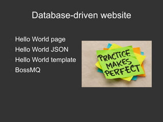 Database-driven website
●

Hello World page

●

Hello World JSON

●

Hello World template

●

BossMQ

 