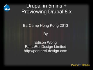 Drupal in 5mins +
Previewing Drupal 8.x

BarCamp Hong Kong 2013

            By

         Edison Wong
  PantaRei Design Limited
 http://pantarei-design.com
 