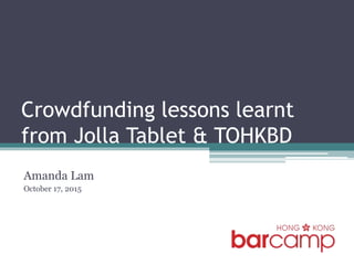Crowdfunding lessons learnt
from Jolla Tablet & TOHKBD
Amanda Lam
October 17, 2015
 