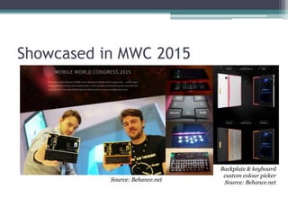 Showcased in MWC 2015
Source: Behance.net
Backplate & keyboard
custom colour picker
Source: Behance.net
 