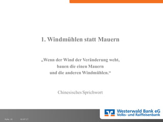 01.07.17Folie 10
1. Windmühlen statt Mauern
„Wenn der Wind der Veränderung weht,
bauen die einen Mauern
und die anderen Windmühlen.“
Chinesisches Sprichwort
 