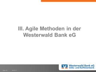 01.07.17Folie 25
III.  Agile  Methoden  in  der  
Westerwald  Bank  eG
 