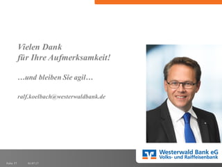 01.07.17Folie 37
Vielen Dank
für Ihre Aufmerksamkeit!
…und bleiben Sie agil…
ralf.koelbach@westerwaldbank.de
 