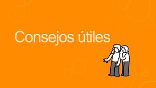 Consejos útiles
 