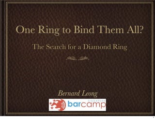 One Ring to Bind Them All?
   The Search for a Diamond Ring




          Bernard Leong

                                   1
 