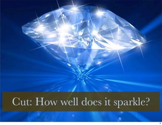 Cut: How well does it sparkle?
                                 9
 