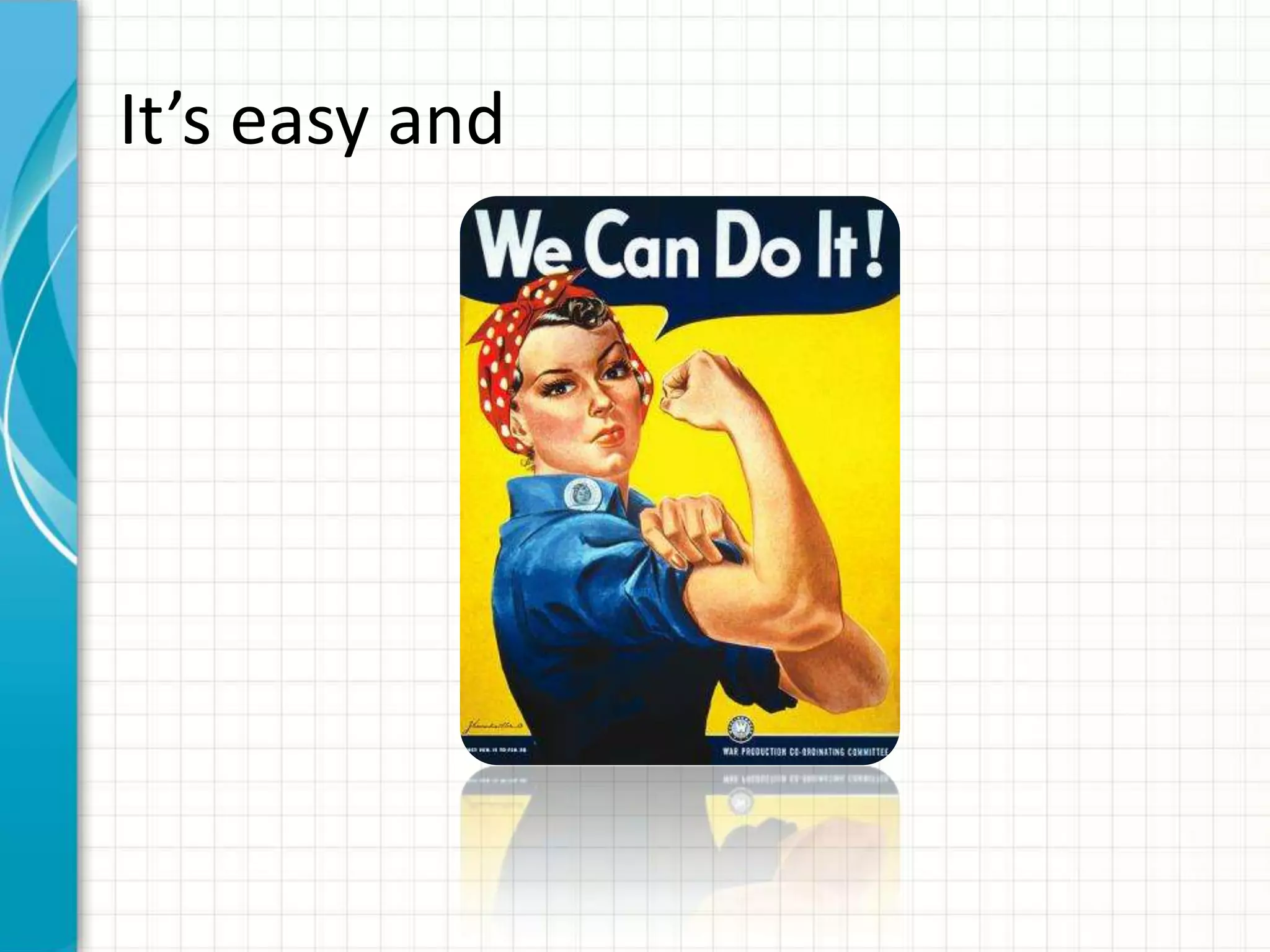 It’s easy and 