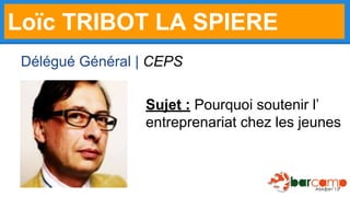 Loïc TRIBOT LA SPIERE
Délégué Général | CEPS
Sujet : Pourquoi soutenir l’
entreprenariat chez les jeunes

 