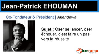 Jean-Patrick EHOUMAN
Co-Fondateur & Président | Akendewa
Sujet : Oser se lancer, oser
échouer, c’est faire un pas
vers la réussite

 