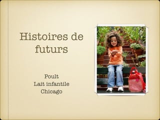 Histoires de
futurs
Poult
Lait infantile
Chicago
 