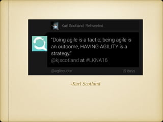 -Karl Scotland
« Agility is a strategy agile is a tactic »
 