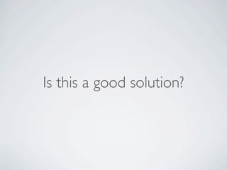 Is this a good solution?
 