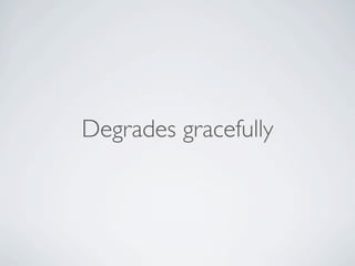Degrades gracefully
 