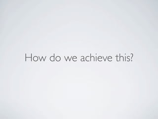 How do we achieve this?
 