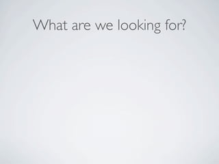 What are we looking for?
 