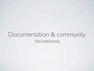 Documentation & community
        http://angularjs.org
 