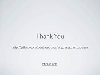 Thank You
http://github.com/centresource/angularjs_rails_demo



                    @bluejade
 