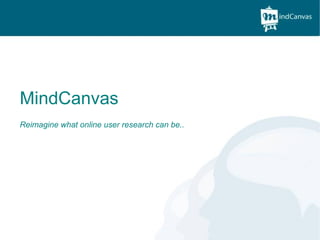 MindCanvas  what online user research can be.. MindCanvas Reimagine what online user research can be.. 