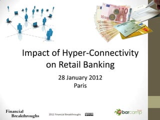 Impact of Hyper-Connectivity
           176.6.68.33
     on Retail Banking
              28 January 2012
                    Paris



      2012 Financial Breakthroughs
 