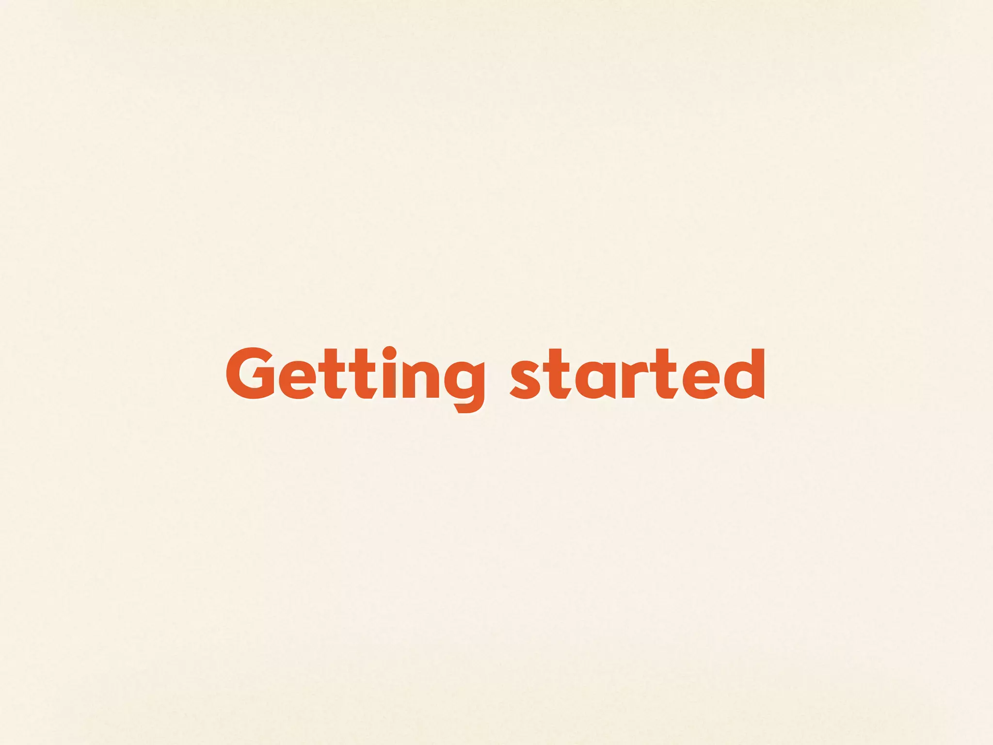Getting started
 