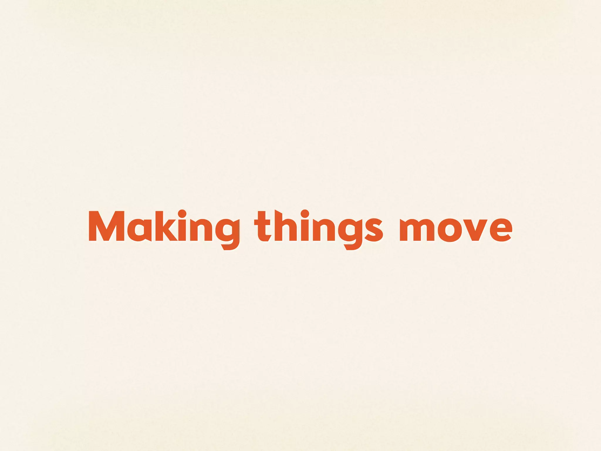 Making things move
 