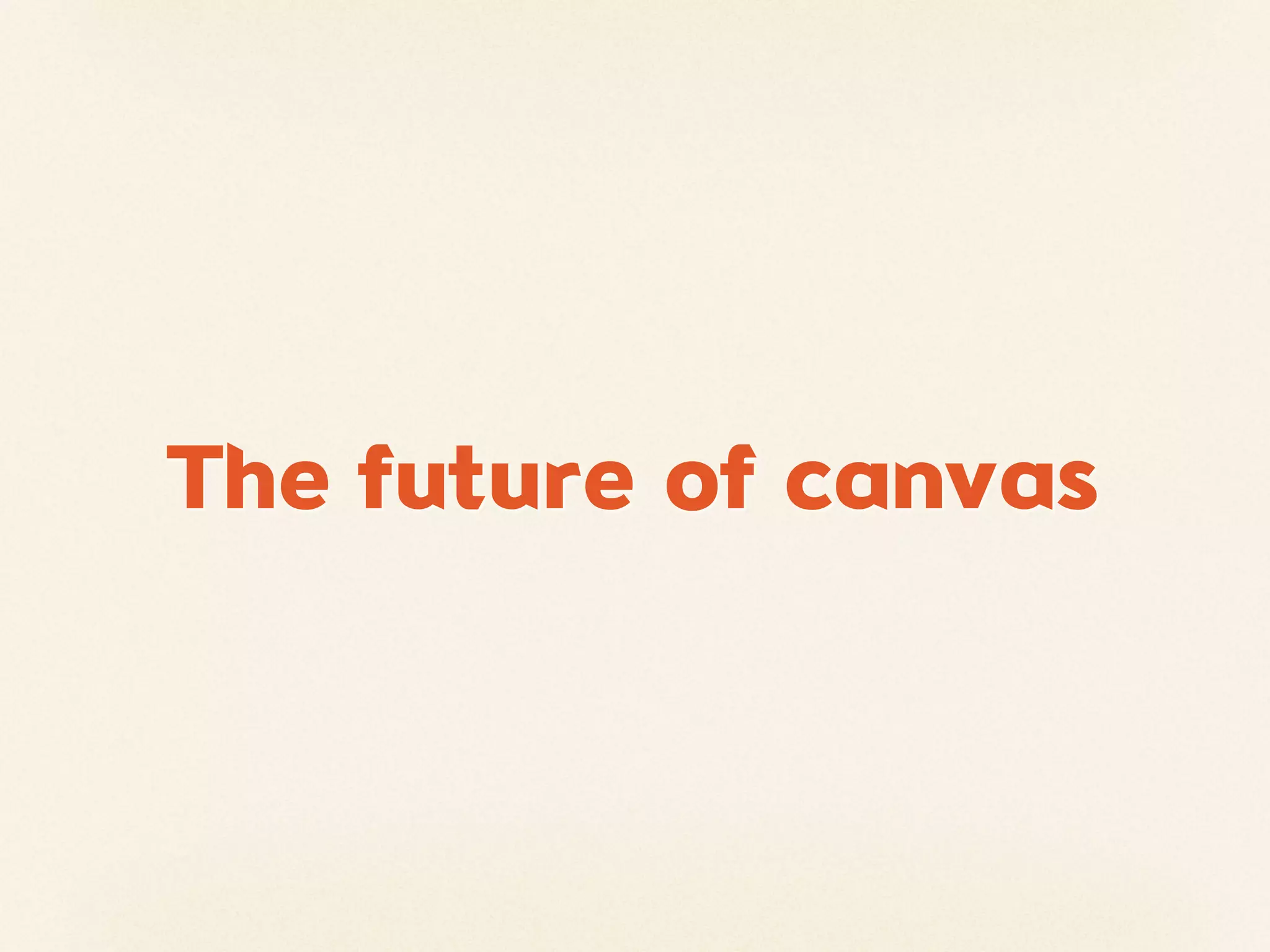 The future of canvas
 