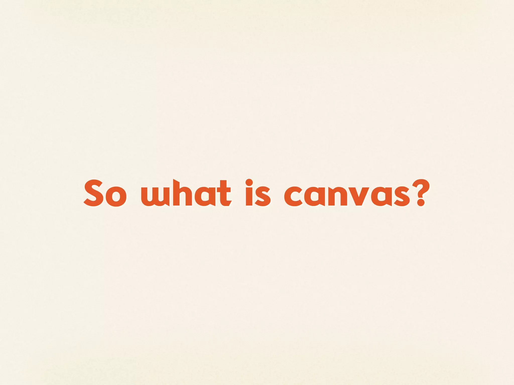 So what is canvas?
 